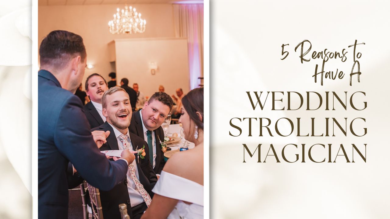 5 reasons a strolling magician is a must have at your wedding